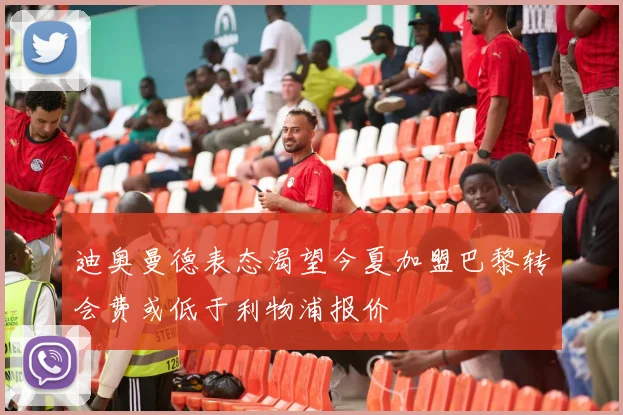 迪奥曼德表态渴望今夏加盟巴黎转会费或低于利物浦报价