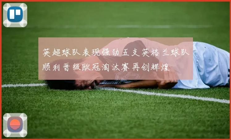 英超球队表现强劲五支英格兰球队顺利晋级欧冠淘汰赛再创辉煌